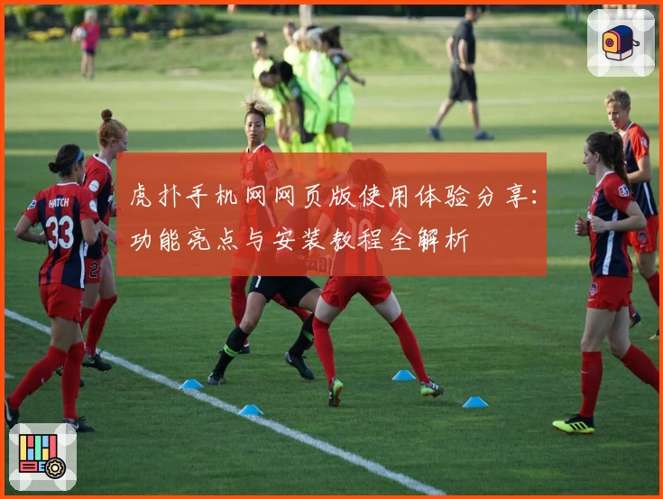 虎扑手机网网页版使用体验分享：功能亮点与安装教程全解析