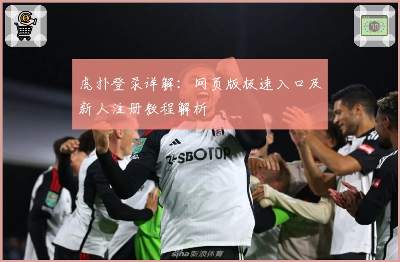 虎扑登录详解：网页版极速入口及新人注册教程解析