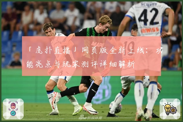 「虎扑直播」网页版全新上线：功能亮点与玩家测评详细解析